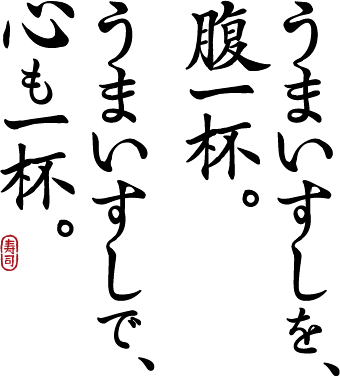 うまいすしを、腹一杯。うまいすしで、心も一杯。