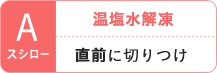 A:スシロー　温塩水解凍　直前に切りつけ
